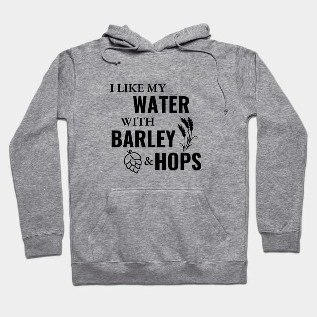 I like my water with barley and hops Hoodie by SiebergGiftsLLC